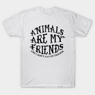 Animals Are My Friends And I Don't Eat My Friends T-Shirt